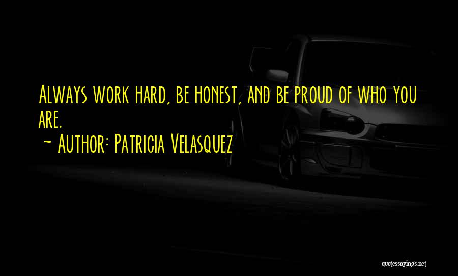 Patricia Velasquez Quotes: Always Work Hard, Be Honest, And Be Proud Of Who You Are.