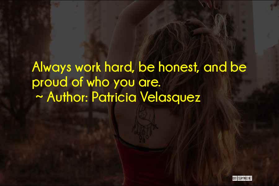 Patricia Velasquez Quotes: Always Work Hard, Be Honest, And Be Proud Of Who You Are.