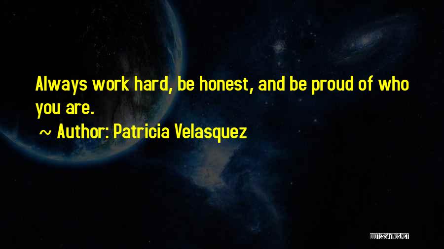 Patricia Velasquez Quotes: Always Work Hard, Be Honest, And Be Proud Of Who You Are.