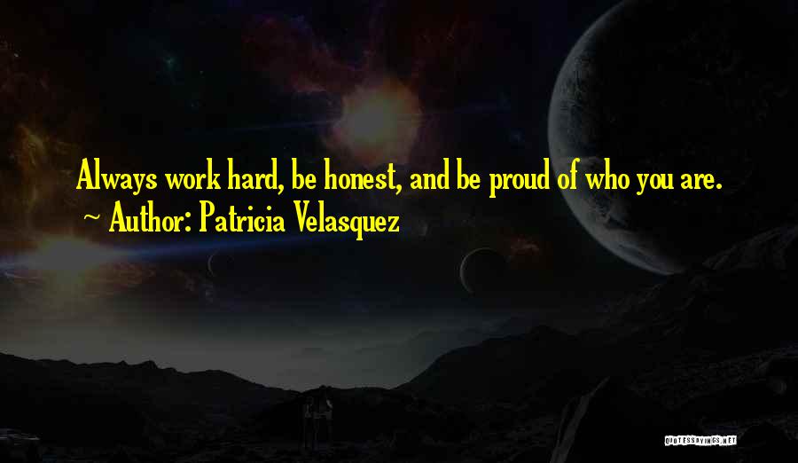 Patricia Velasquez Quotes: Always Work Hard, Be Honest, And Be Proud Of Who You Are.