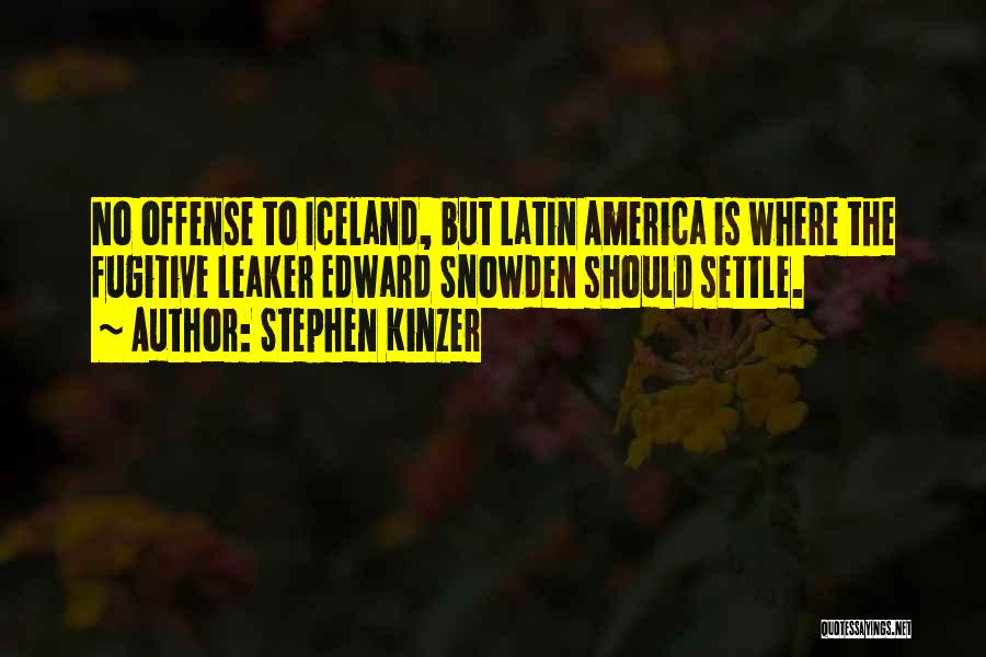 Stephen Kinzer Quotes: No Offense To Iceland, But Latin America Is Where The Fugitive Leaker Edward Snowden Should Settle.