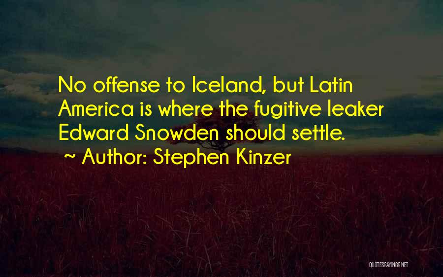 Stephen Kinzer Quotes: No Offense To Iceland, But Latin America Is Where The Fugitive Leaker Edward Snowden Should Settle.