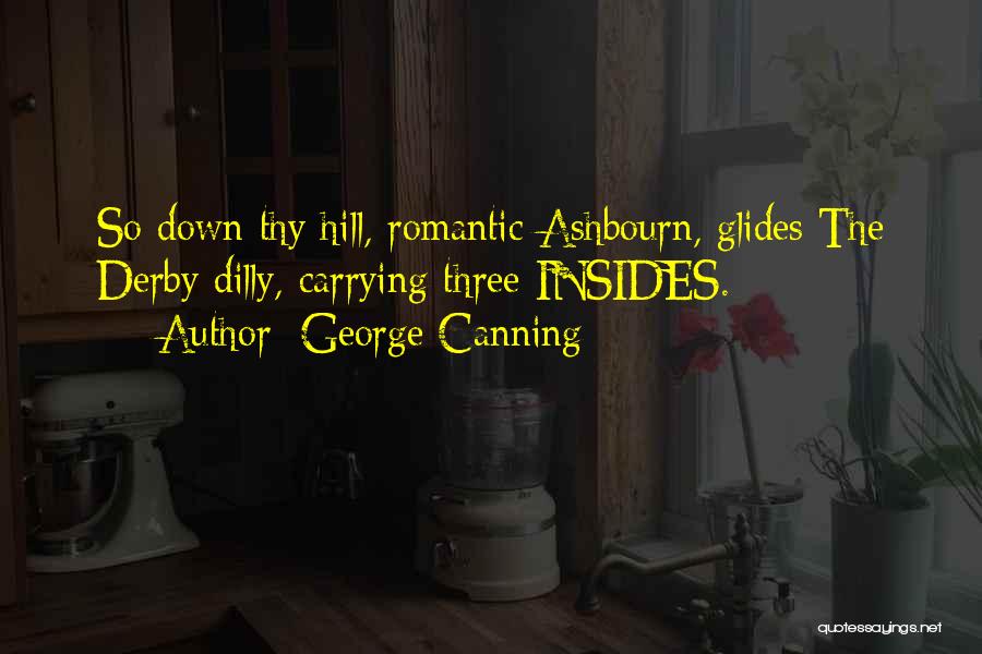 George Canning Quotes: So Down Thy Hill, Romantic Ashbourn, Glides The Derby Dilly, Carrying Three Insides.