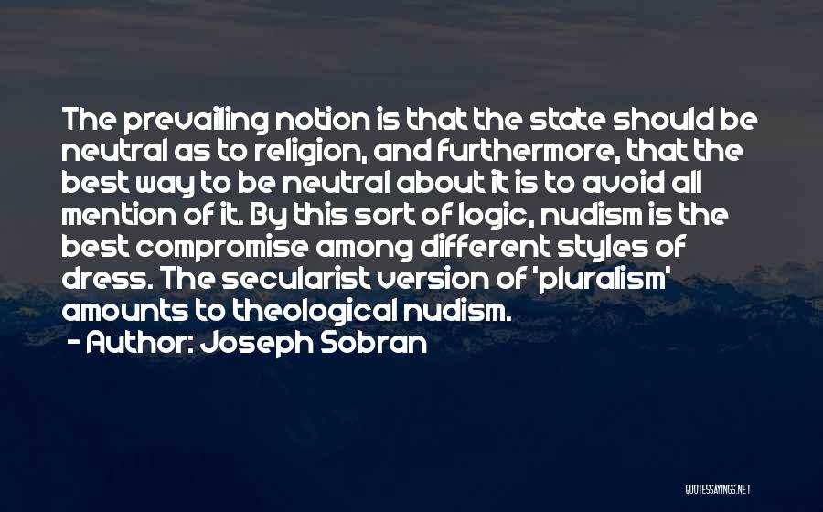 Joseph Sobran Quotes: The Prevailing Notion Is That The State Should Be Neutral As To Religion, And Furthermore, That The Best Way To