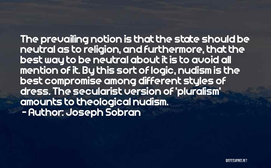 Joseph Sobran Quotes: The Prevailing Notion Is That The State Should Be Neutral As To Religion, And Furthermore, That The Best Way To