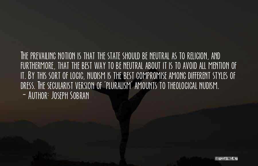 Joseph Sobran Quotes: The Prevailing Notion Is That The State Should Be Neutral As To Religion, And Furthermore, That The Best Way To