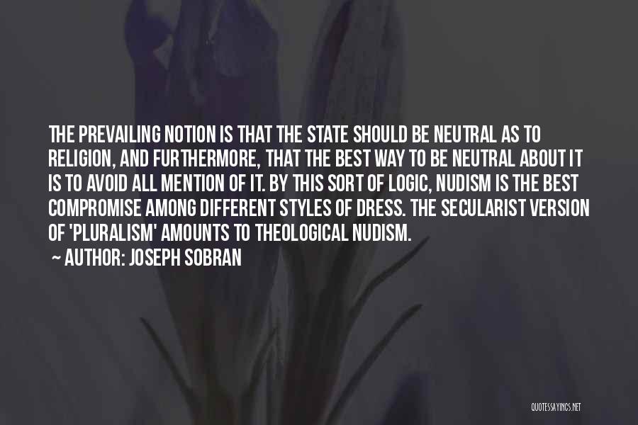 Joseph Sobran Quotes: The Prevailing Notion Is That The State Should Be Neutral As To Religion, And Furthermore, That The Best Way To