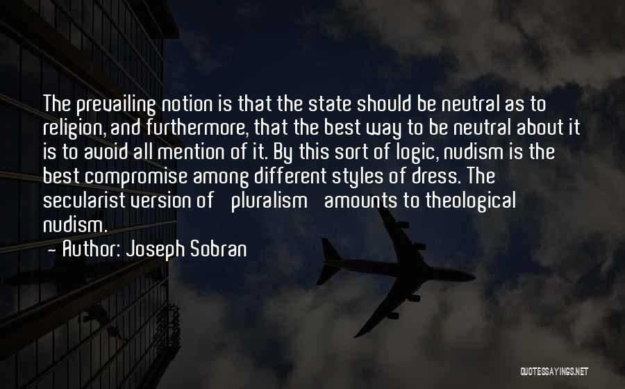 Joseph Sobran Quotes: The Prevailing Notion Is That The State Should Be Neutral As To Religion, And Furthermore, That The Best Way To