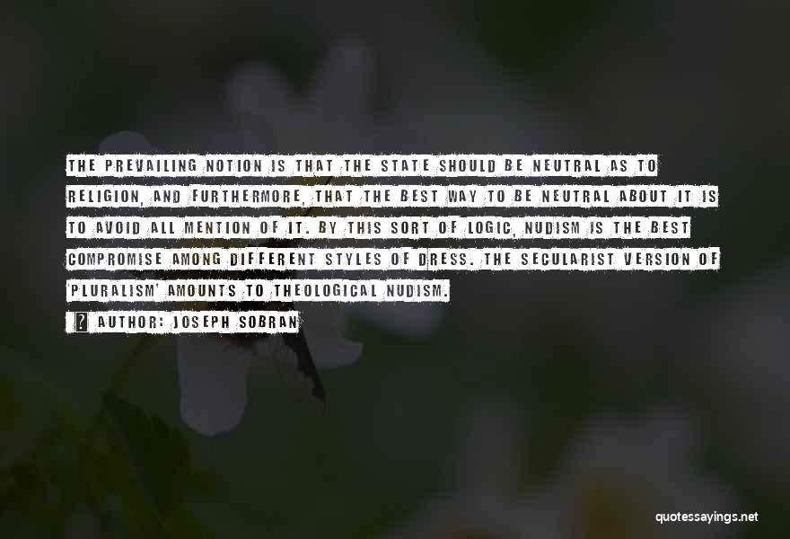 Joseph Sobran Quotes: The Prevailing Notion Is That The State Should Be Neutral As To Religion, And Furthermore, That The Best Way To