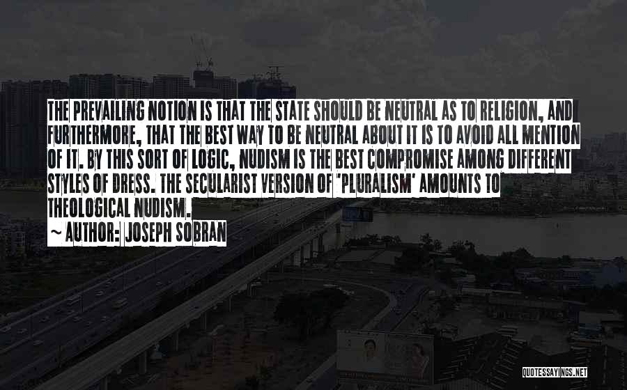 Joseph Sobran Quotes: The Prevailing Notion Is That The State Should Be Neutral As To Religion, And Furthermore, That The Best Way To