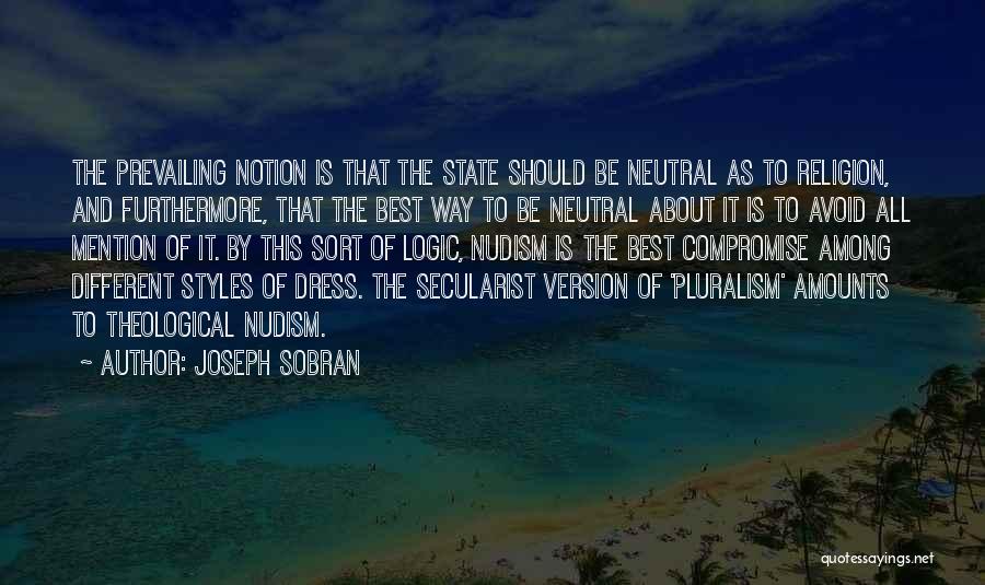 Joseph Sobran Quotes: The Prevailing Notion Is That The State Should Be Neutral As To Religion, And Furthermore, That The Best Way To