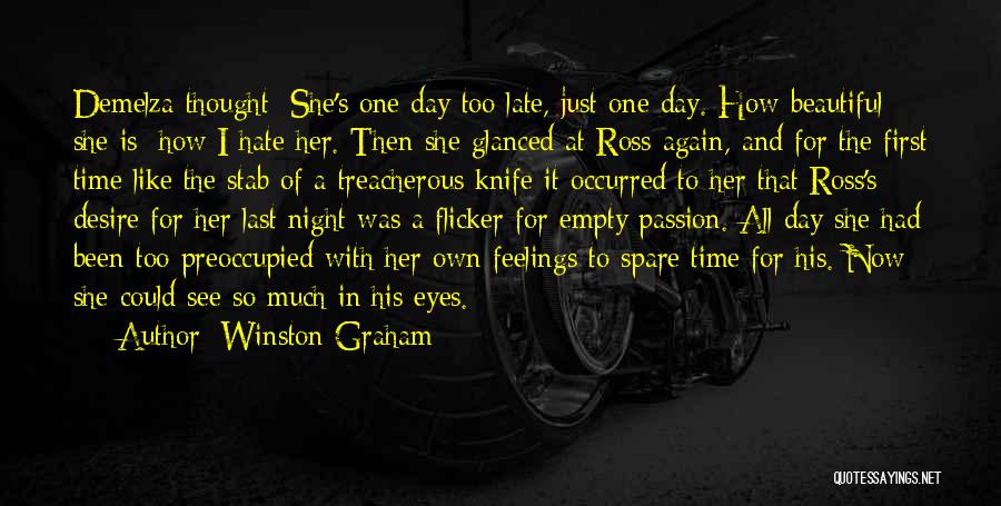 Winston Graham Quotes: Demelza Thought: She's One Day Too Late, Just One Day. How Beautiful She Is; How I Hate Her. Then She