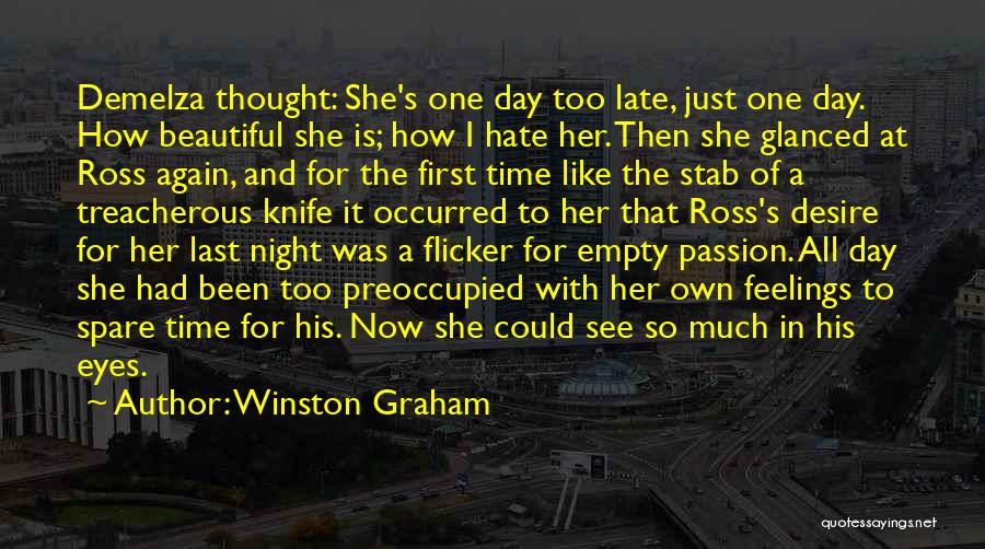 Winston Graham Quotes: Demelza Thought: She's One Day Too Late, Just One Day. How Beautiful She Is; How I Hate Her. Then She