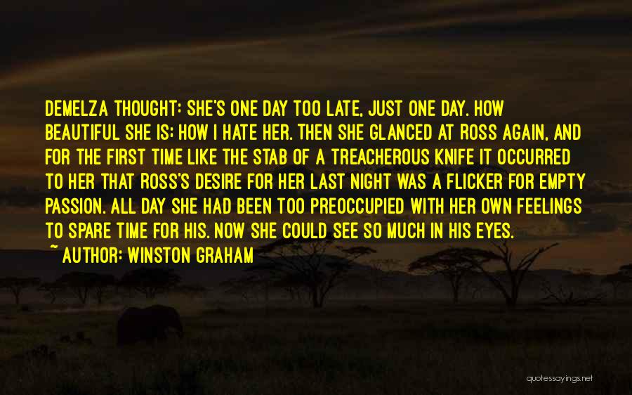 Winston Graham Quotes: Demelza Thought: She's One Day Too Late, Just One Day. How Beautiful She Is; How I Hate Her. Then She