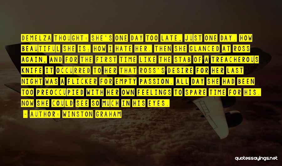 Winston Graham Quotes: Demelza Thought: She's One Day Too Late, Just One Day. How Beautiful She Is; How I Hate Her. Then She