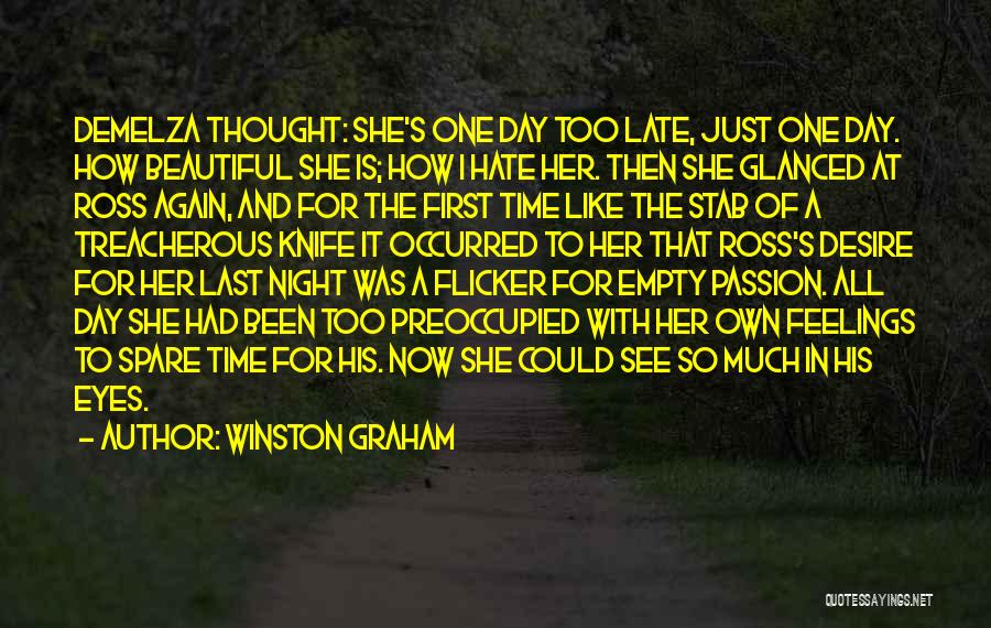 Winston Graham Quotes: Demelza Thought: She's One Day Too Late, Just One Day. How Beautiful She Is; How I Hate Her. Then She