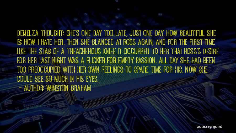 Winston Graham Quotes: Demelza Thought: She's One Day Too Late, Just One Day. How Beautiful She Is; How I Hate Her. Then She