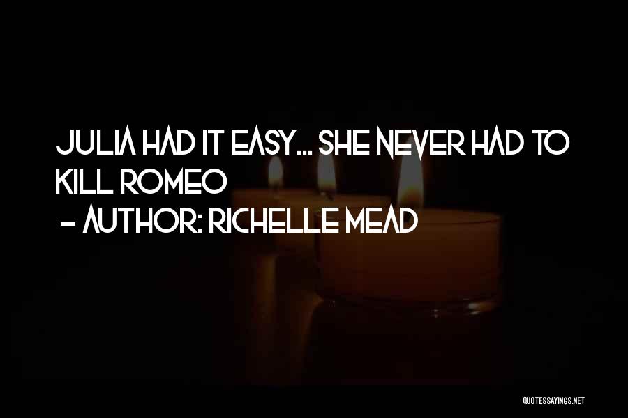 Richelle Mead Quotes: Julia Had It Easy... She Never Had To Kill Romeo