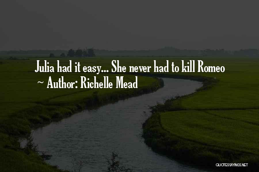 Richelle Mead Quotes: Julia Had It Easy... She Never Had To Kill Romeo