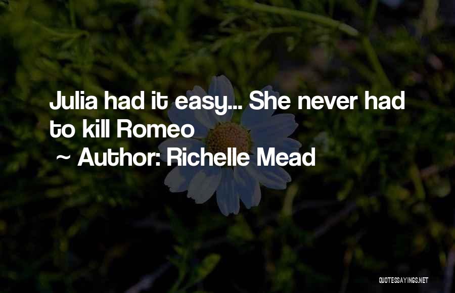 Richelle Mead Quotes: Julia Had It Easy... She Never Had To Kill Romeo