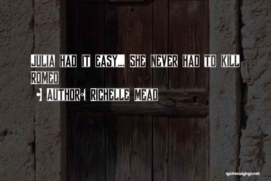 Richelle Mead Quotes: Julia Had It Easy... She Never Had To Kill Romeo