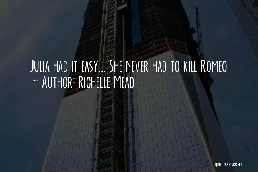 Richelle Mead Quotes: Julia Had It Easy... She Never Had To Kill Romeo