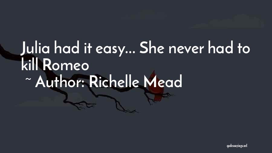 Richelle Mead Quotes: Julia Had It Easy... She Never Had To Kill Romeo