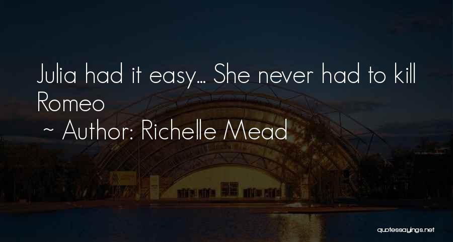 Richelle Mead Quotes: Julia Had It Easy... She Never Had To Kill Romeo