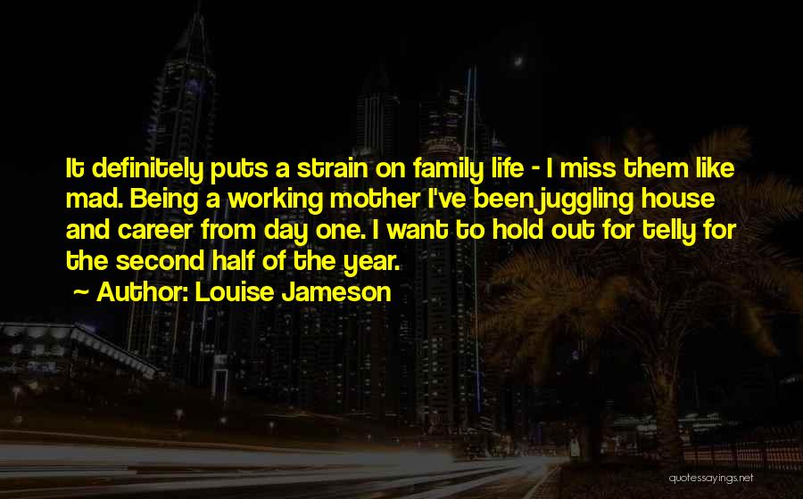 Louise Jameson Quotes: It Definitely Puts A Strain On Family Life - I Miss Them Like Mad. Being A Working Mother I've Been