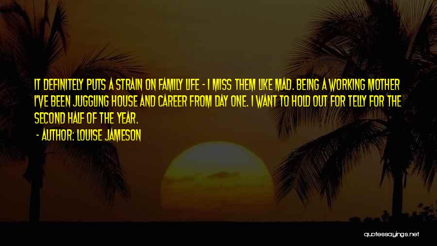 Louise Jameson Quotes: It Definitely Puts A Strain On Family Life - I Miss Them Like Mad. Being A Working Mother I've Been