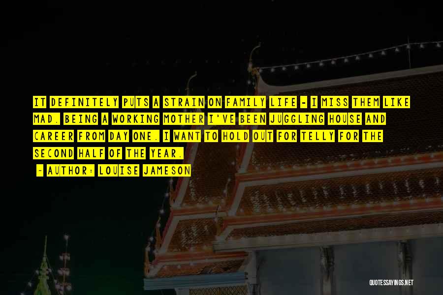 Louise Jameson Quotes: It Definitely Puts A Strain On Family Life - I Miss Them Like Mad. Being A Working Mother I've Been