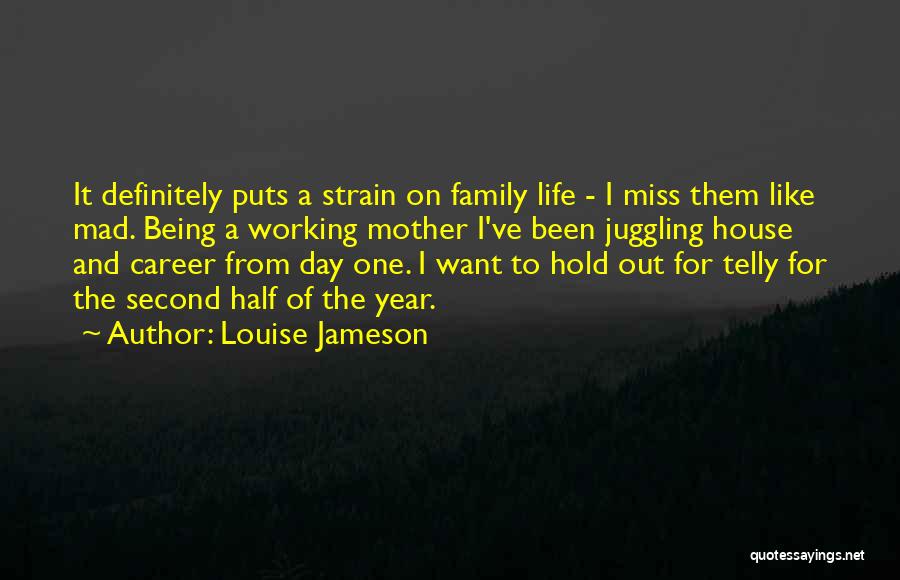 Louise Jameson Quotes: It Definitely Puts A Strain On Family Life - I Miss Them Like Mad. Being A Working Mother I've Been