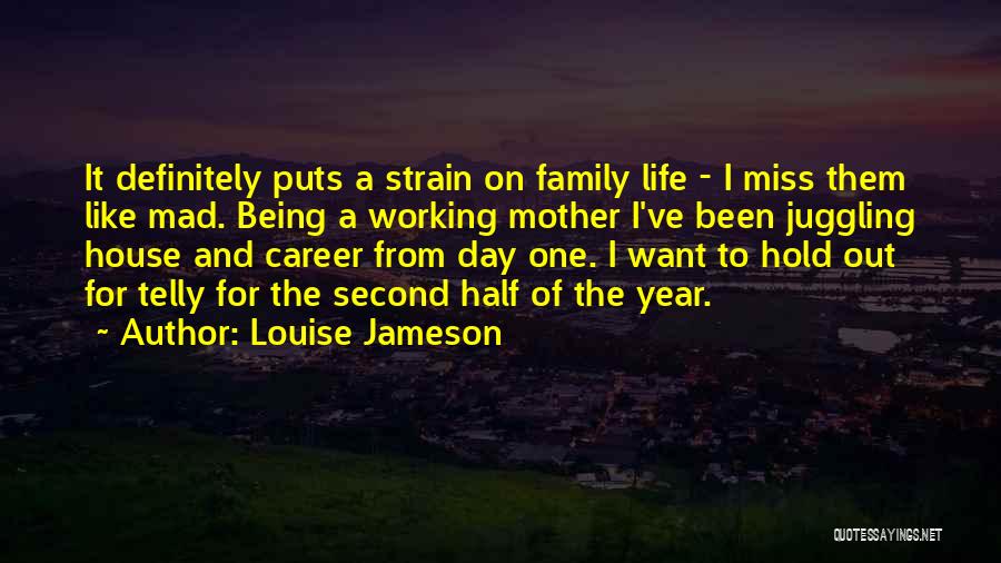 Louise Jameson Quotes: It Definitely Puts A Strain On Family Life - I Miss Them Like Mad. Being A Working Mother I've Been