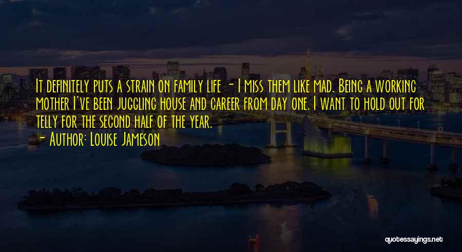 Louise Jameson Quotes: It Definitely Puts A Strain On Family Life - I Miss Them Like Mad. Being A Working Mother I've Been