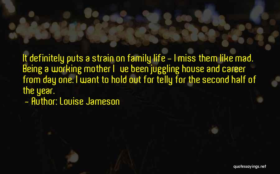 Louise Jameson Quotes: It Definitely Puts A Strain On Family Life - I Miss Them Like Mad. Being A Working Mother I've Been