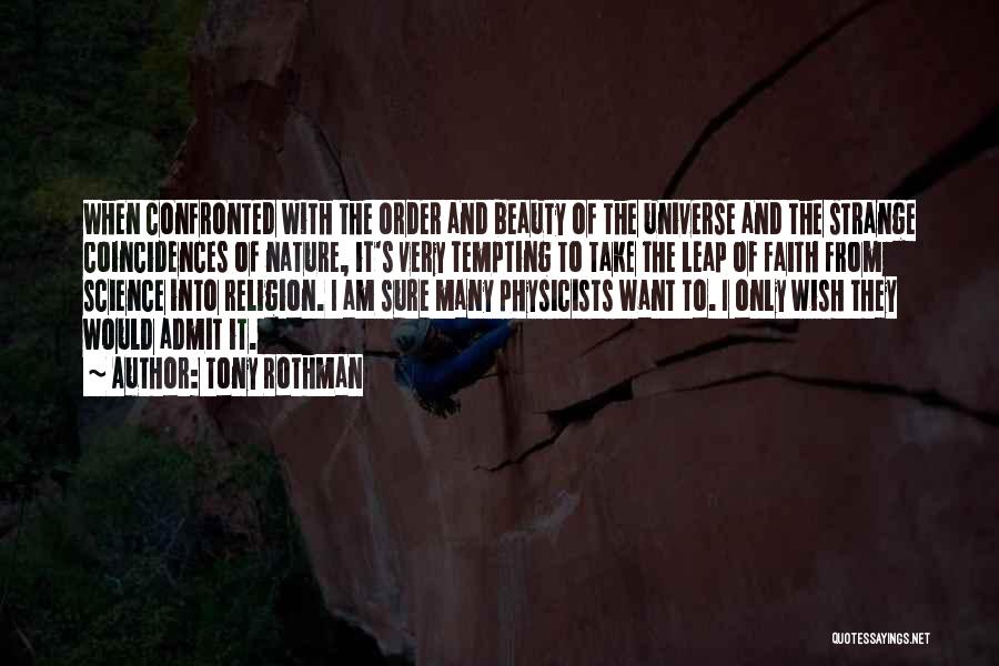 Tony Rothman Quotes: When Confronted With The Order And Beauty Of The Universe And The Strange Coincidences Of Nature, It's Very Tempting To