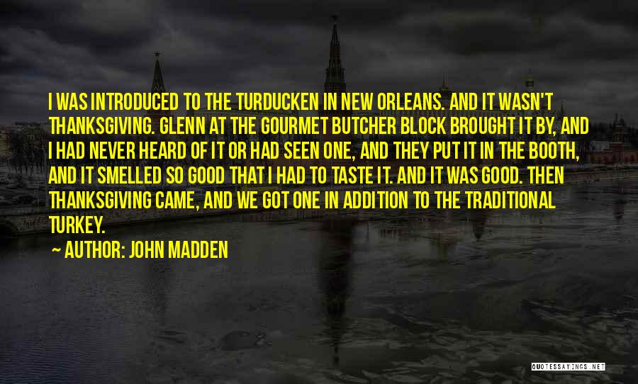 John Madden Quotes: I Was Introduced To The Turducken In New Orleans. And It Wasn't Thanksgiving. Glenn At The Gourmet Butcher Block Brought