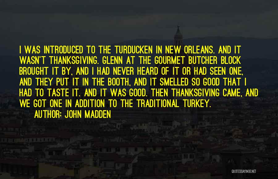 John Madden Quotes: I Was Introduced To The Turducken In New Orleans. And It Wasn't Thanksgiving. Glenn At The Gourmet Butcher Block Brought