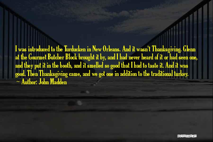 John Madden Quotes: I Was Introduced To The Turducken In New Orleans. And It Wasn't Thanksgiving. Glenn At The Gourmet Butcher Block Brought