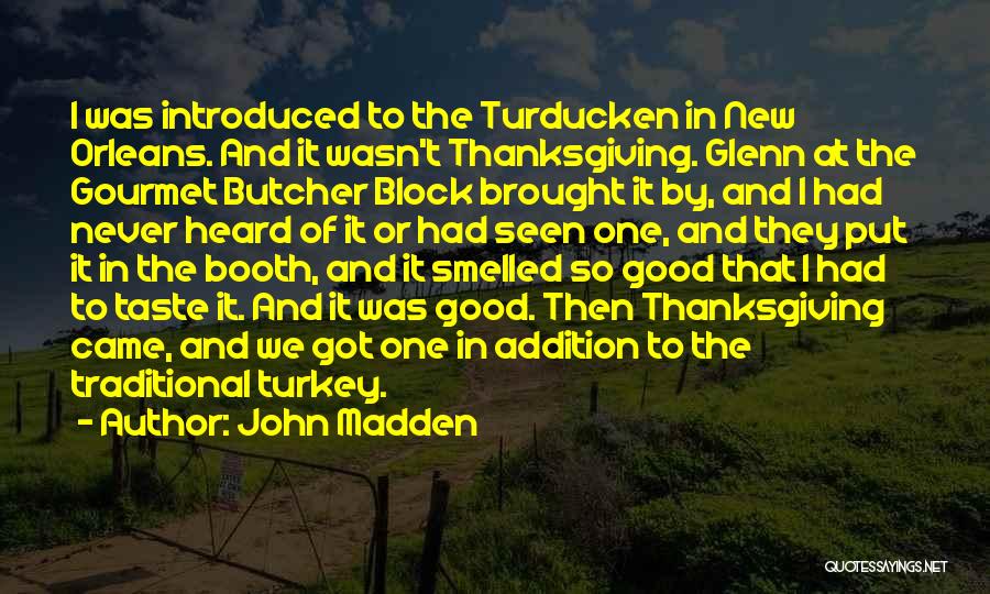 John Madden Quotes: I Was Introduced To The Turducken In New Orleans. And It Wasn't Thanksgiving. Glenn At The Gourmet Butcher Block Brought