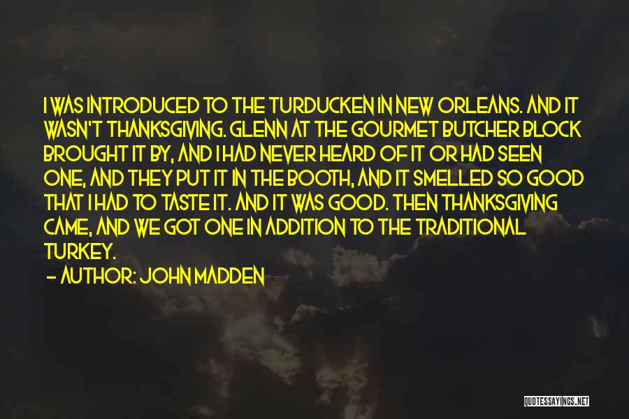 John Madden Quotes: I Was Introduced To The Turducken In New Orleans. And It Wasn't Thanksgiving. Glenn At The Gourmet Butcher Block Brought