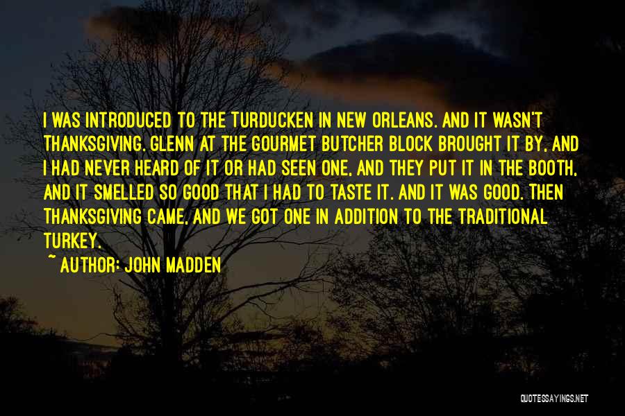 John Madden Quotes: I Was Introduced To The Turducken In New Orleans. And It Wasn't Thanksgiving. Glenn At The Gourmet Butcher Block Brought