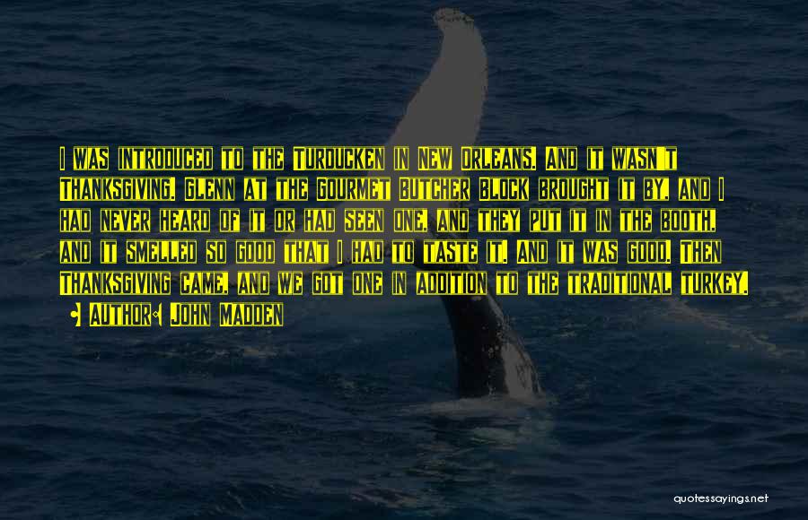 John Madden Quotes: I Was Introduced To The Turducken In New Orleans. And It Wasn't Thanksgiving. Glenn At The Gourmet Butcher Block Brought
