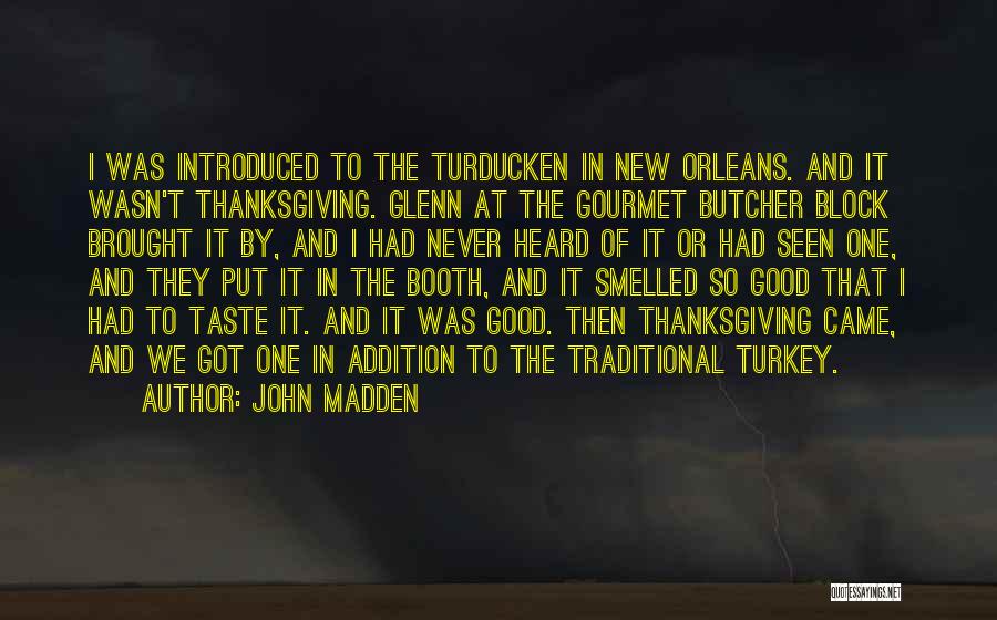 John Madden Quotes: I Was Introduced To The Turducken In New Orleans. And It Wasn't Thanksgiving. Glenn At The Gourmet Butcher Block Brought
