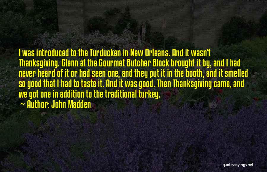 John Madden Quotes: I Was Introduced To The Turducken In New Orleans. And It Wasn't Thanksgiving. Glenn At The Gourmet Butcher Block Brought