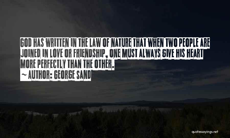 George Sand Quotes: God Has Written In The Law Of Nature That When Two People Are Joined In Love Or Friendship, One Must