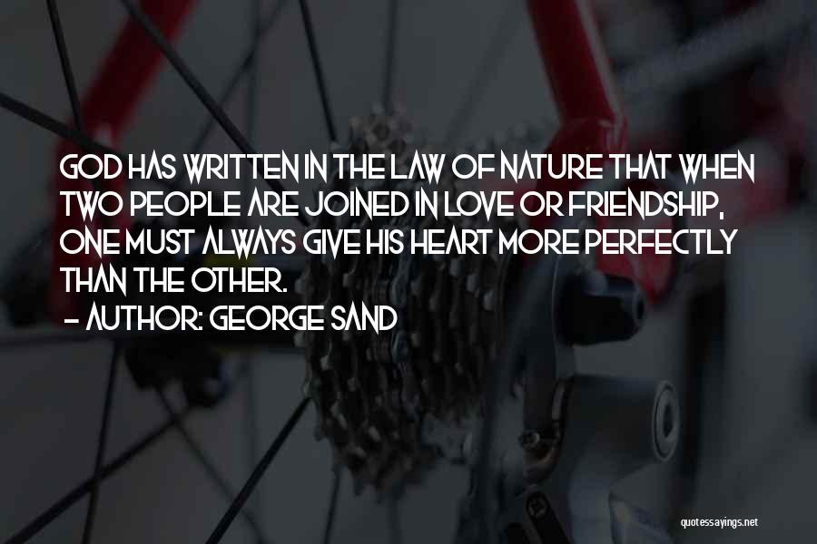 George Sand Quotes: God Has Written In The Law Of Nature That When Two People Are Joined In Love Or Friendship, One Must