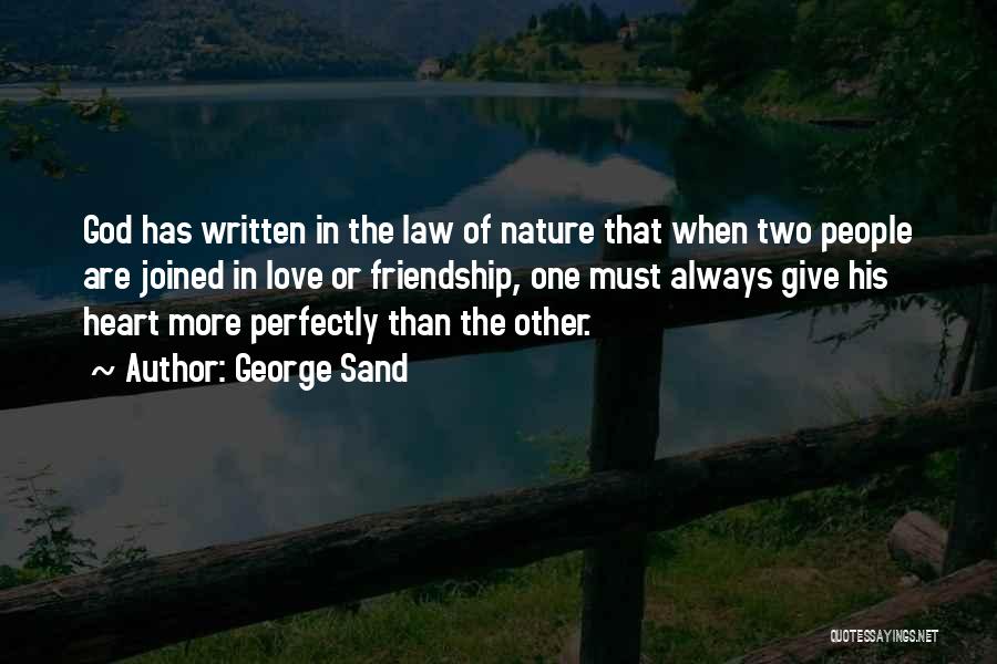 George Sand Quotes: God Has Written In The Law Of Nature That When Two People Are Joined In Love Or Friendship, One Must