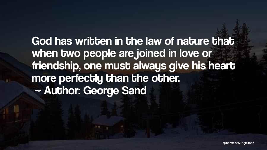 George Sand Quotes: God Has Written In The Law Of Nature That When Two People Are Joined In Love Or Friendship, One Must