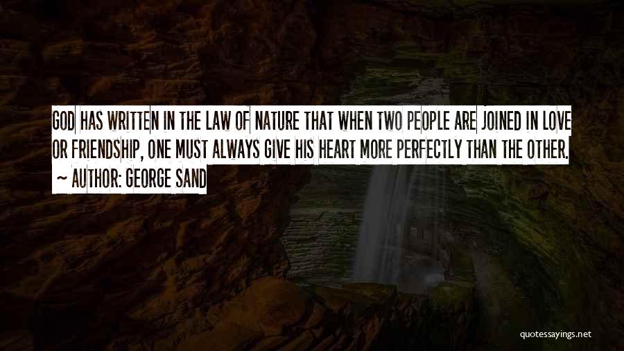 George Sand Quotes: God Has Written In The Law Of Nature That When Two People Are Joined In Love Or Friendship, One Must